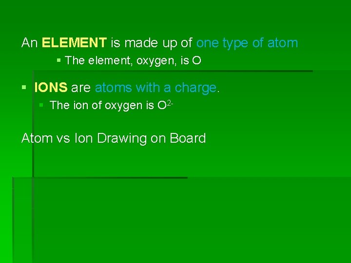 An ELEMENT is made up of one type of atom § The element, oxygen,