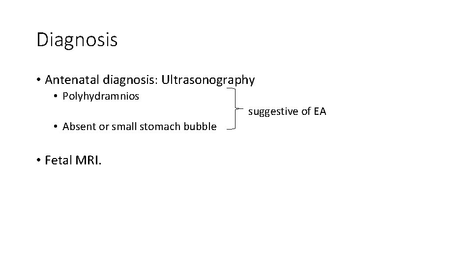 Diagnosis • Antenatal diagnosis: Ultrasonography • Polyhydramnios suggestive of EA • Absent or small