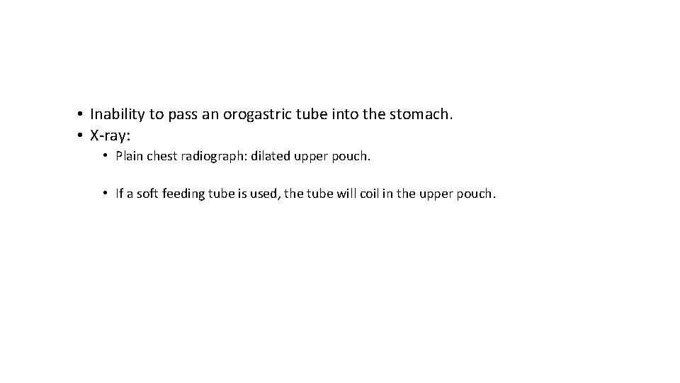  • Inability to pass an orogastric tube into the stomach. • X-ray: •