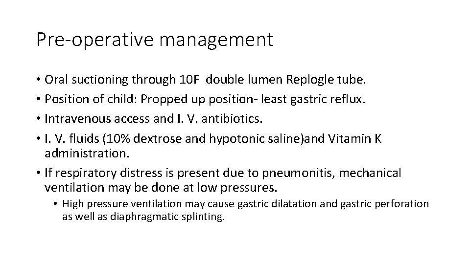 Pre-operative management • Oral suctioning through 10 F double lumen Replogle tube. • Position