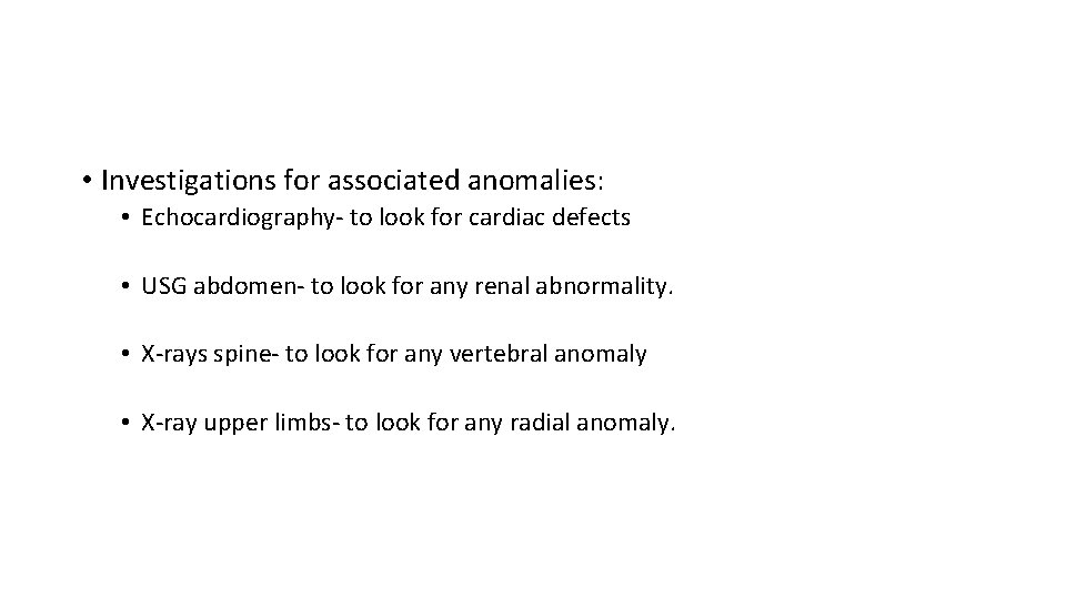  • Investigations for associated anomalies: • Echocardiography- to look for cardiac defects •