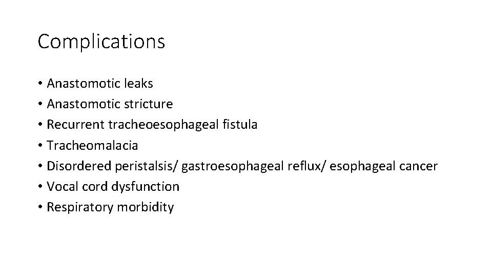 Complications • Anastomotic leaks • Anastomotic stricture • Recurrent tracheoesophageal fistula • Tracheomalacia •