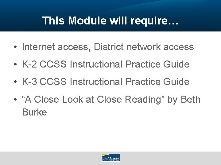 This Module will require… • Internet access, District network access • K-2 CCSS Instructional