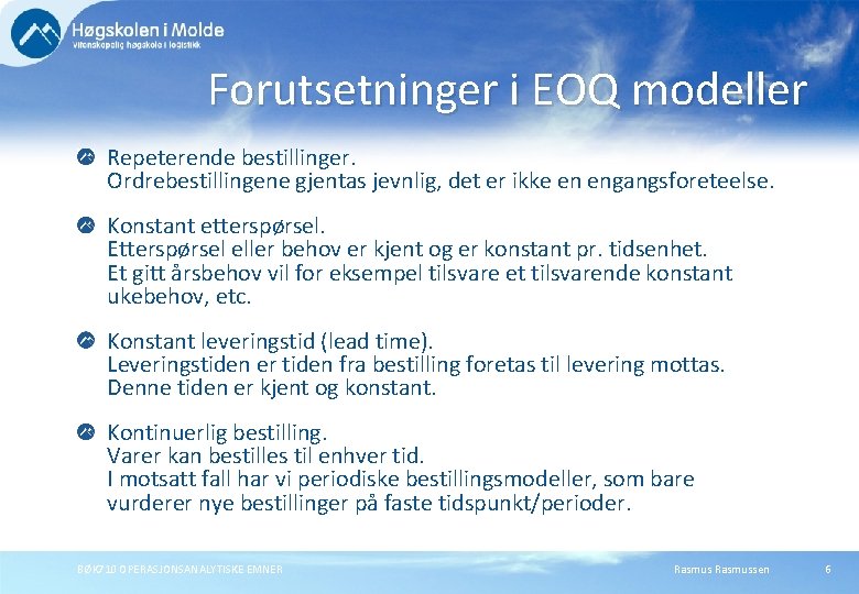 Forutsetninger i EOQ modeller Repeterende bestillinger. Ordrebestillingene gjentas jevnlig, det er ikke en engangsforeteelse.