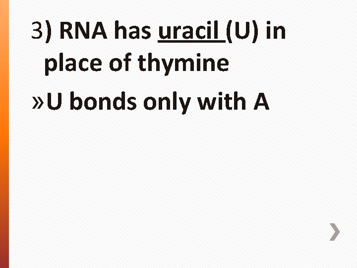 3) RNA has uracil (U) in place of thymine » U bonds only with