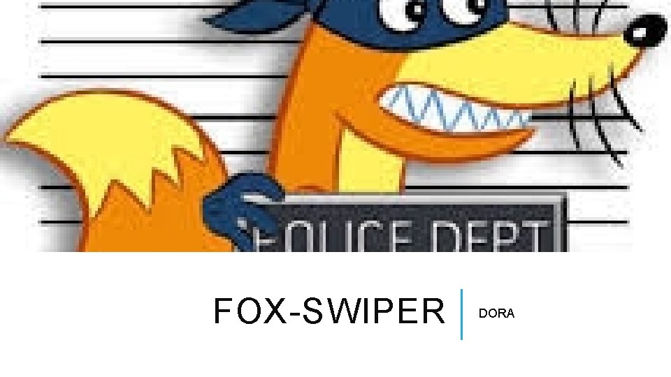 FOX-SWIPER DORA 