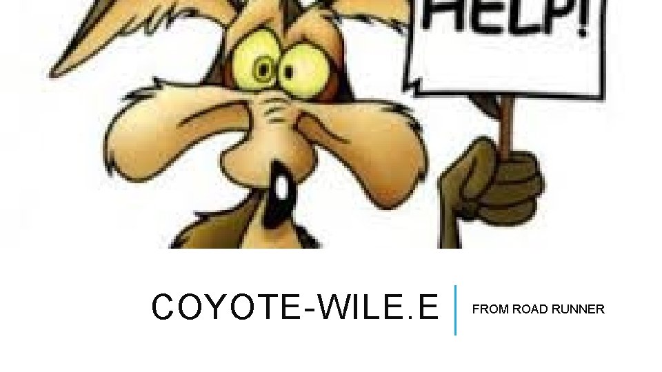 COYOTE-WILE. E FROM ROAD RUNNER 