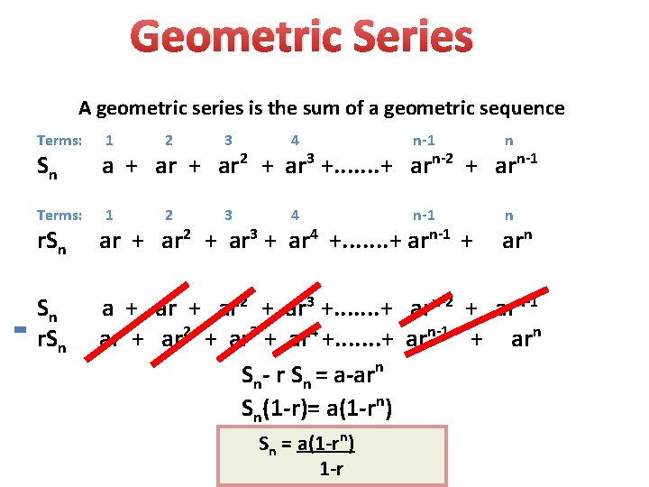 Geometric Series A geometric series is the sum of a geometric sequence Terms: Sn