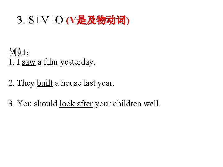 3. S+V+O (V是及物动词) 例如： 1. I saw a film yesterday. 2. They built a