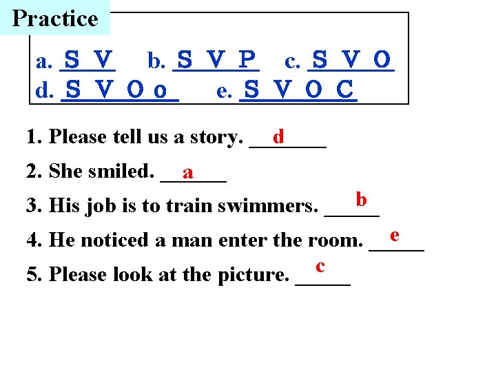 Practice a. Ｓ Ｖ b. Ｓ Ｖ Ｐ c. Ｓ Ｖ Ｏ d. Ｓ