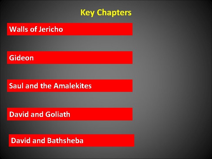 Key Chapters Walls of Jericho Gideon Saul and the Amalekites David and Goliath David