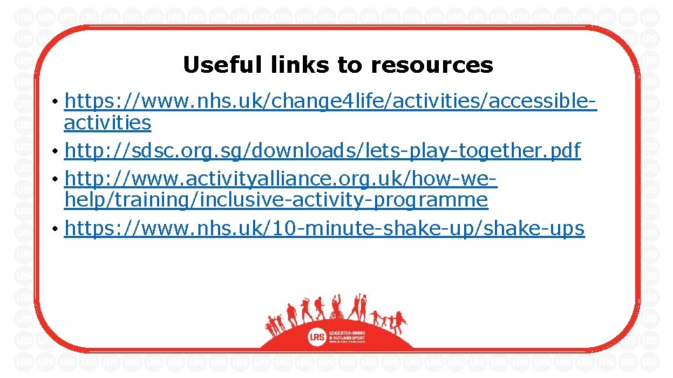 Useful links to resources • https: //www. nhs. uk/change 4 life/activities/accessibleactivities • http: //sdsc.