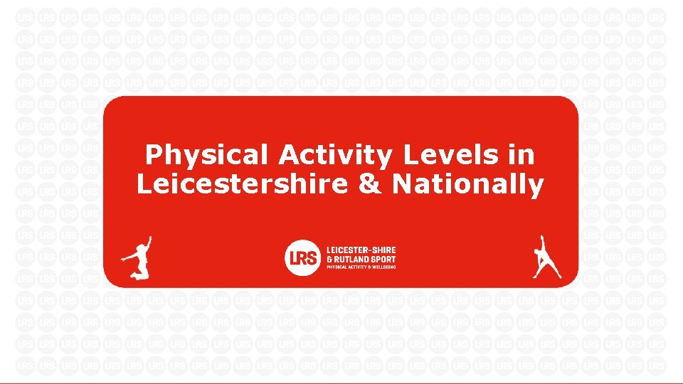 Physical Activity Levels in Leicestershire & Nationally 