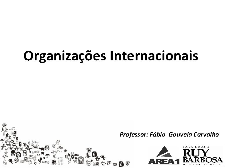 Organizações Internacionais Professor: Fábio Gouveia Carvalho 