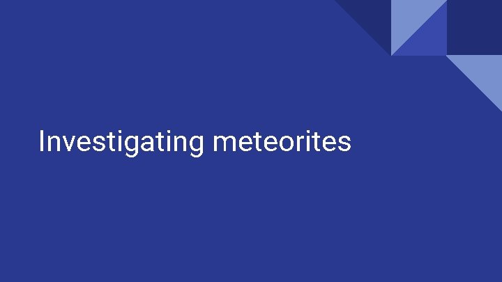 Investigating meteorites 