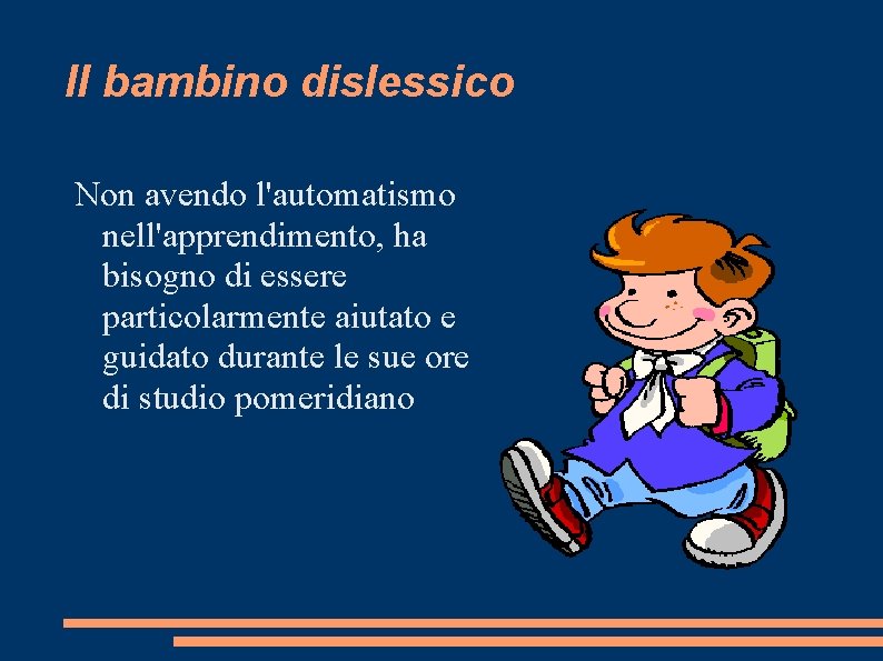 Il bambino dislessico Non avendo l'automatismo nell'apprendimento, ha bisogno di essere particolarmente aiutato e