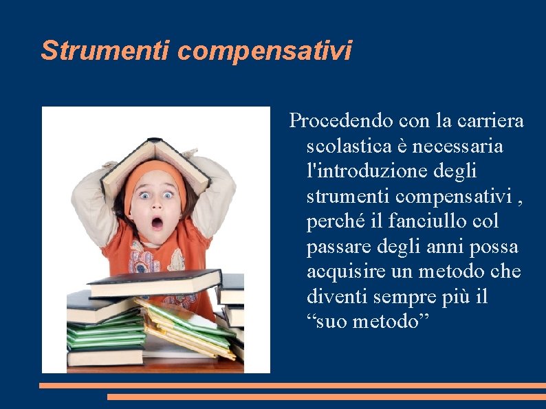 Strumenti compensativi Procedendo con la carriera scolastica è necessaria l'introduzione degli strumenti compensativi ,