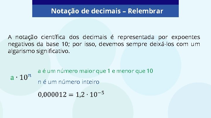 Notação de decimais – Relembrar A notação científica dos decimais é representada por expoentes
