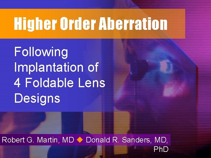 Higher Order Aberration Following Implantation of 4 Foldable Lens Designs Robert G. Martin, MD