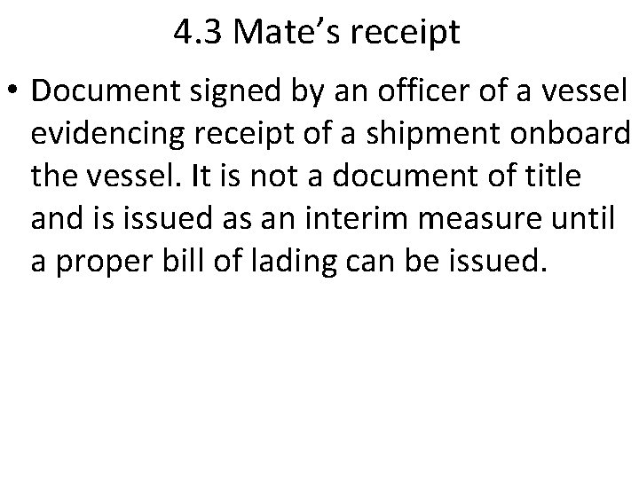 4. 3 Mate’s receipt • Document signed by an officer of a vessel evidencing