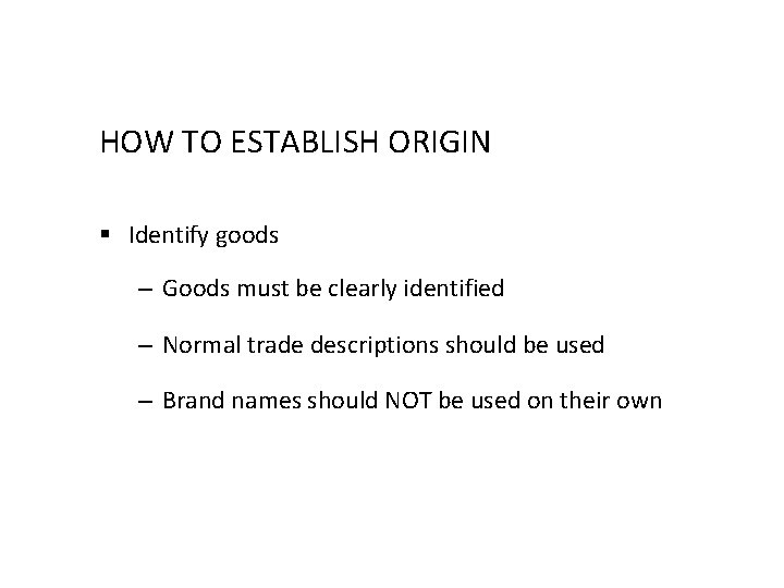 HOW TO ESTABLISH ORIGIN § Identify goods – Goods must be clearly identified –