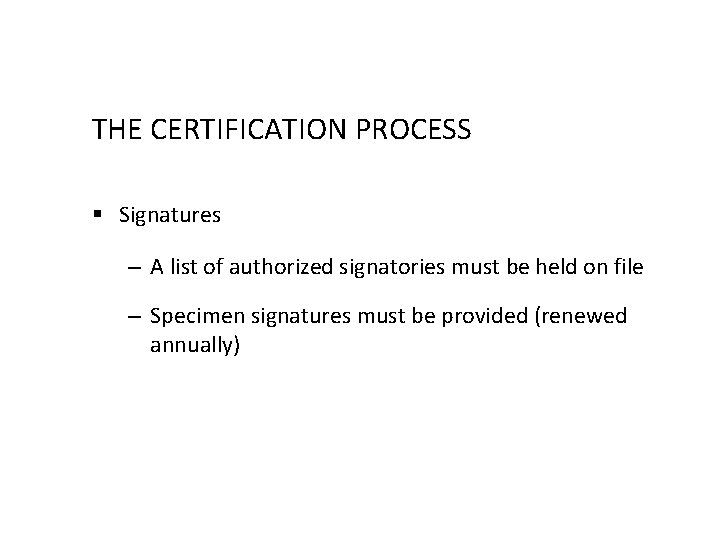 THE CERTIFICATION PROCESS § Signatures – A list of authorized signatories must be held