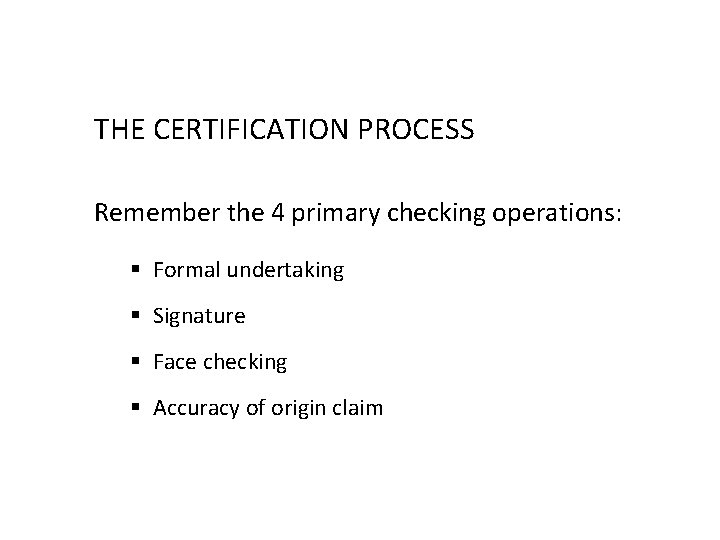 THE CERTIFICATION PROCESS Remember the 4 primary checking operations: § Formal undertaking § Signature