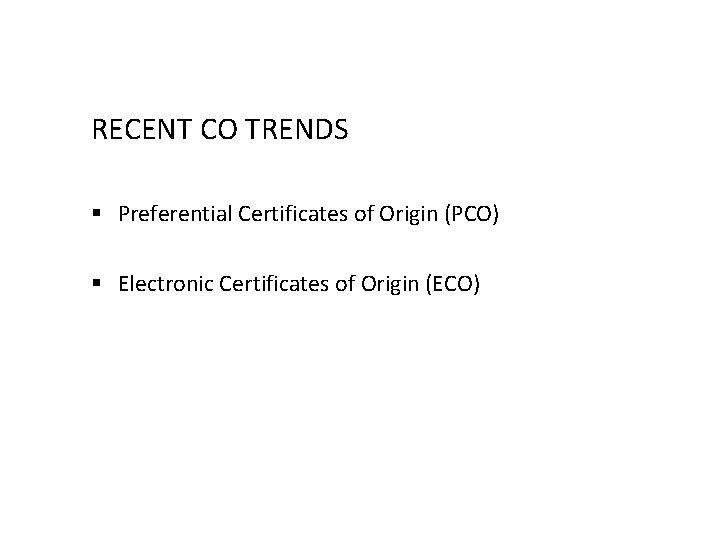 RECENT CO TRENDS § Preferential Certificates of Origin (PCO) § Electronic Certificates of Origin