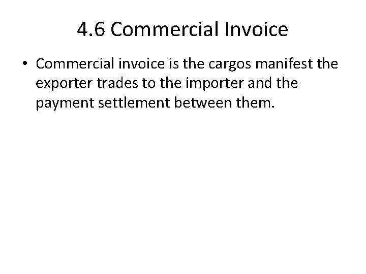 4. 6 Commercial Invoice • Commercial invoice is the cargos manifest the exporter trades