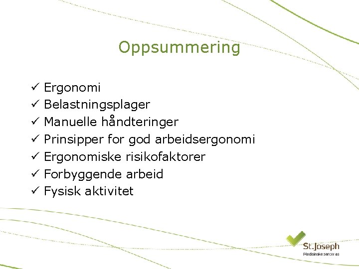 Oppsummering ü ü ü ü Ergonomi Belastningsplager Manuelle håndteringer Prinsipper for god arbeidsergonomi Ergonomiske