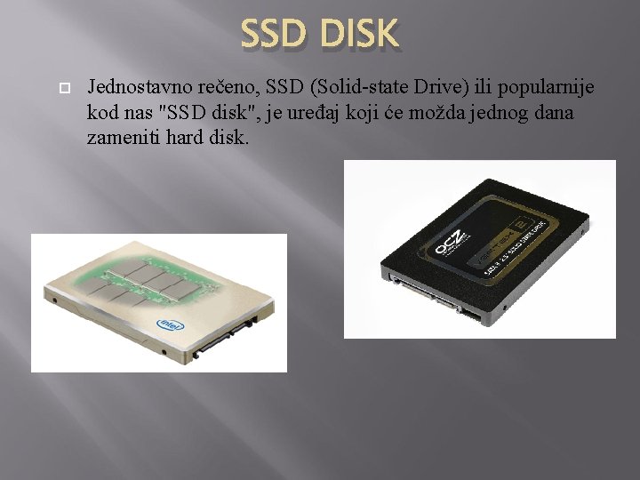 SSD DISK Jednostavno rečeno, SSD (Solid-state Drive) ili popularnije kod nas "SSD disk", je