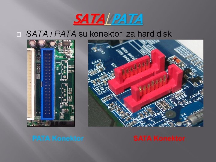 SATA /PATA SATA i PATA su konektori za hard disk 