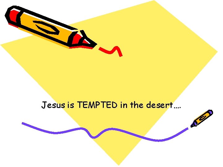 Jesus is TEMPTED in the desert…. 