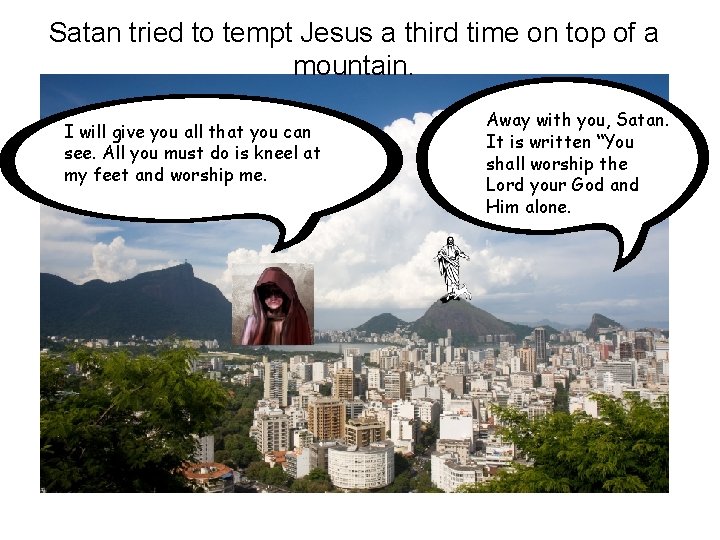 Satan tried to tempt Jesus a third time on top of a mountain. I