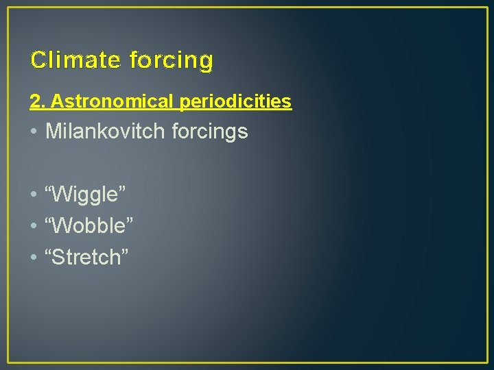 Climate forcing 2. Astronomical periodicities • Milankovitch forcings • “Wiggle” • “Wobble” • “Stretch”