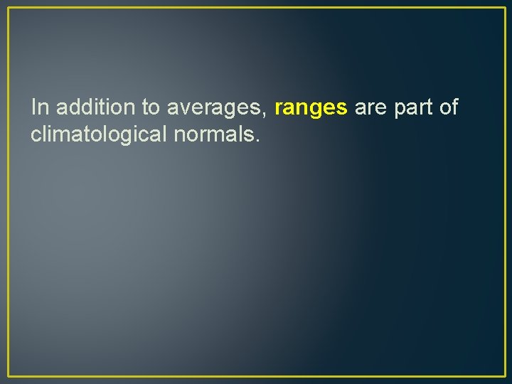 In addition to averages, ranges are part of climatological normals. 