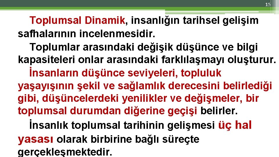 15 Toplumsal Dinamik, insanlığın tarihsel gelişim safhalarının incelenmesidir. Toplumlar arasındaki değişik düşünce ve bilgi