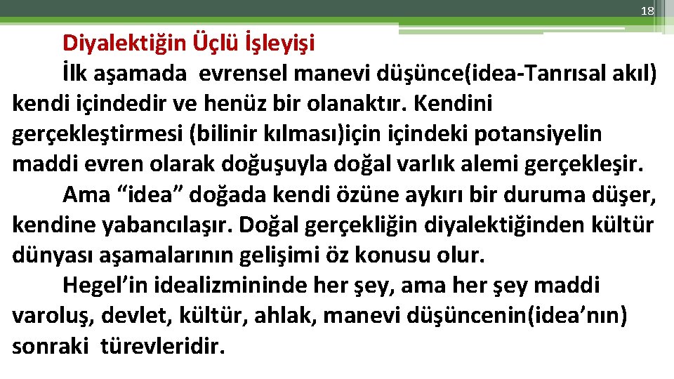 18 Diyalektiğin Üçlü İşleyişi İlk aşamada evrensel manevi düşünce(idea-Tanrısal akıl) kendi içindedir ve henüz