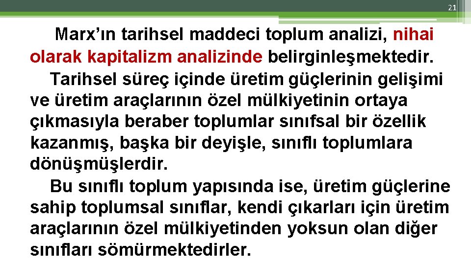 21 Marx’ın tarihsel maddeci toplum analizi, nihai olarak kapitalizm analizinde belirginleşmektedir. Tarihsel süreç içinde