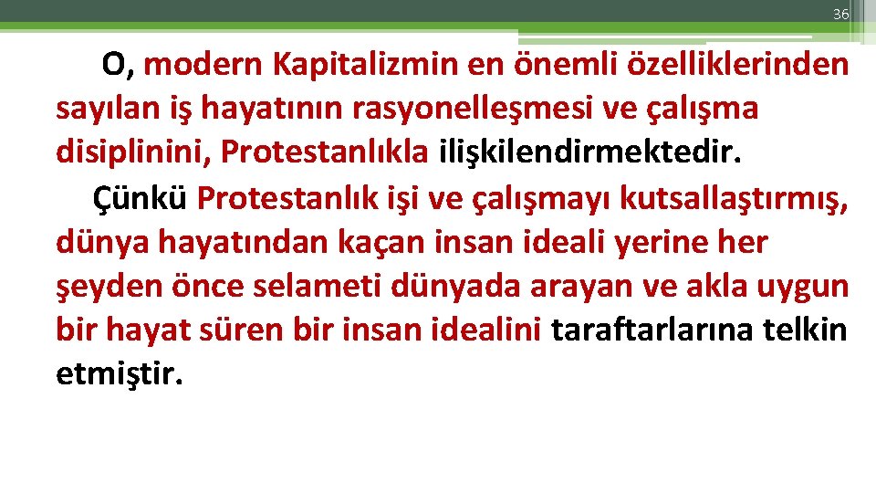 36 O, modern Kapitalizmin en önemli özelliklerinden sayılan iş hayatının rasyonelleşmesi ve çalışma disiplinini,