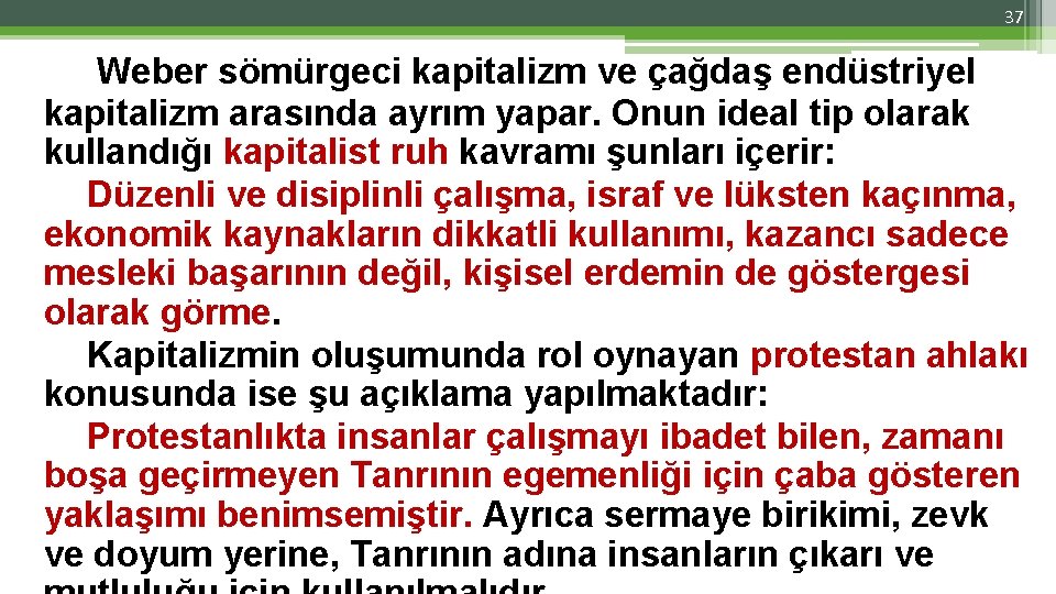 37 Weber sömürgeci kapitalizm ve çağdaş endüstriyel kapitalizm arasında ayrım yapar. Onun ideal tip