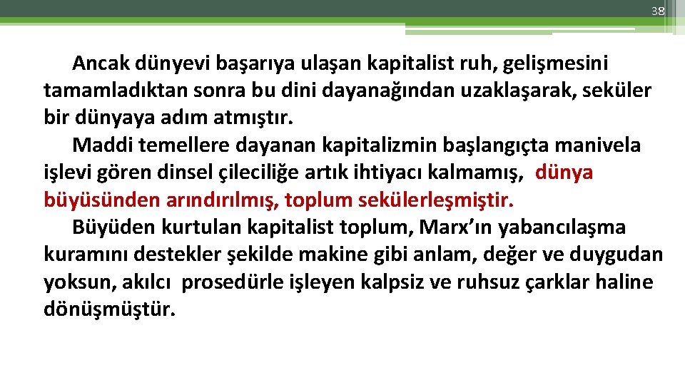 38 Ancak dünyevi başarıya ulaşan kapitalist ruh, gelişmesini tamamladıktan sonra bu dini dayanağından uzaklaşarak,