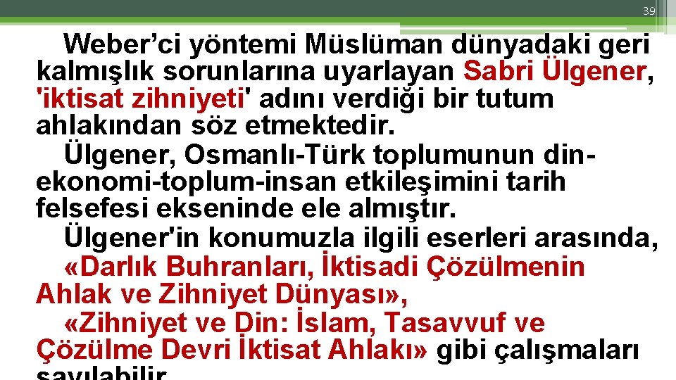 39 Weber’ci yöntemi Müslüman dünyadaki geri kalmışlık sorunlarına uyarlayan Sabri Ülgener, 'iktisat zihniyeti' adını