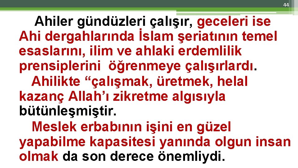 44 Ahiler gündüzleri çalışır, geceleri ise Ahi dergahlarında İslam şeriatının temel esaslarını, ilim ve