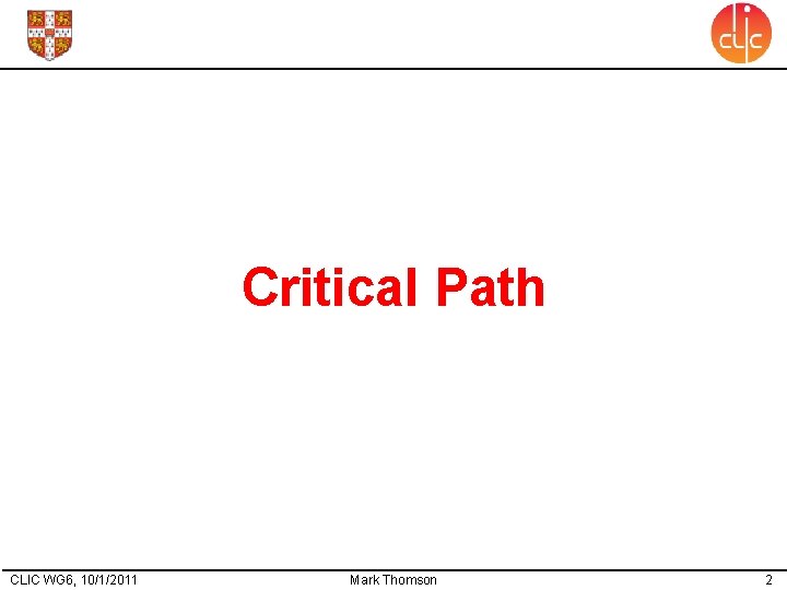 Critical Path CLIC WG 6, 10/1/2011 Mark Thomson 2 