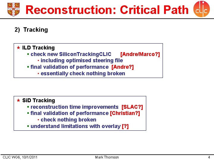 Reconstruction: Critical Path 2) Tracking ILD Tracking § check new Silicon. Tracking. CLIC [Andre/Marco?