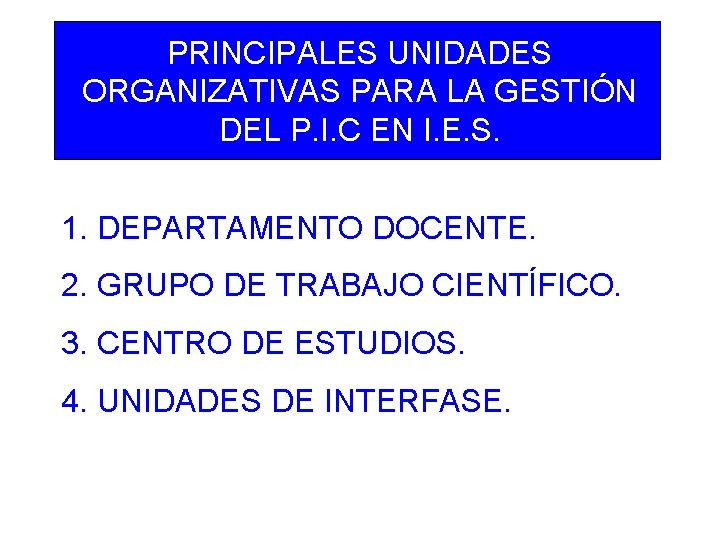 PRINCIPALES UNIDADES ORGANIZATIVAS PARA LA GESTIÓN DEL P. I. C EN I. E. S.