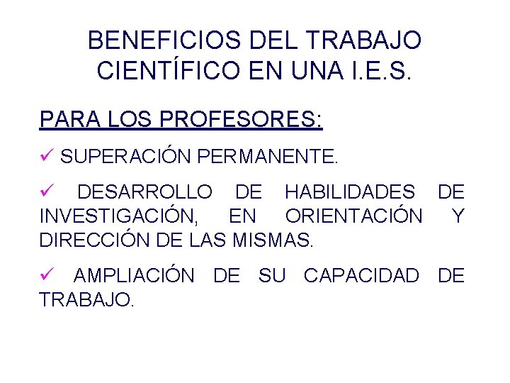 BENEFICIOS DEL TRABAJO CIENTÍFICO EN UNA I. E. S. PARA LOS PROFESORES: ü SUPERACIÓN