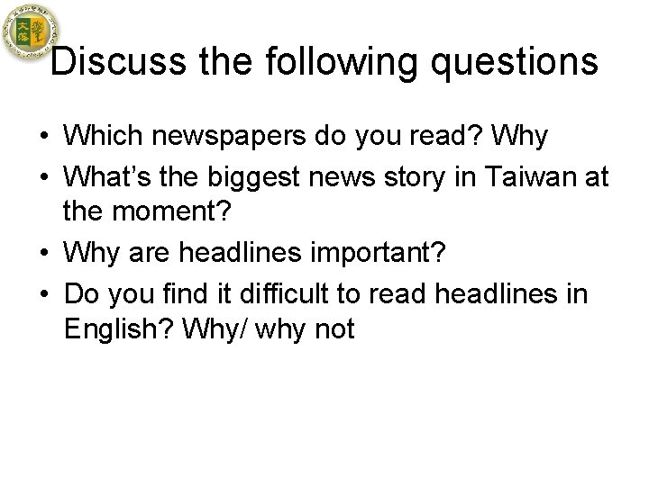 Discuss the following questions • Which newspapers do you read? Why • What’s the