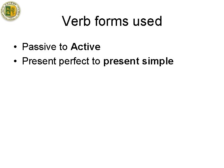 Verb forms used • Passive to Active • Present perfect to present simple 
